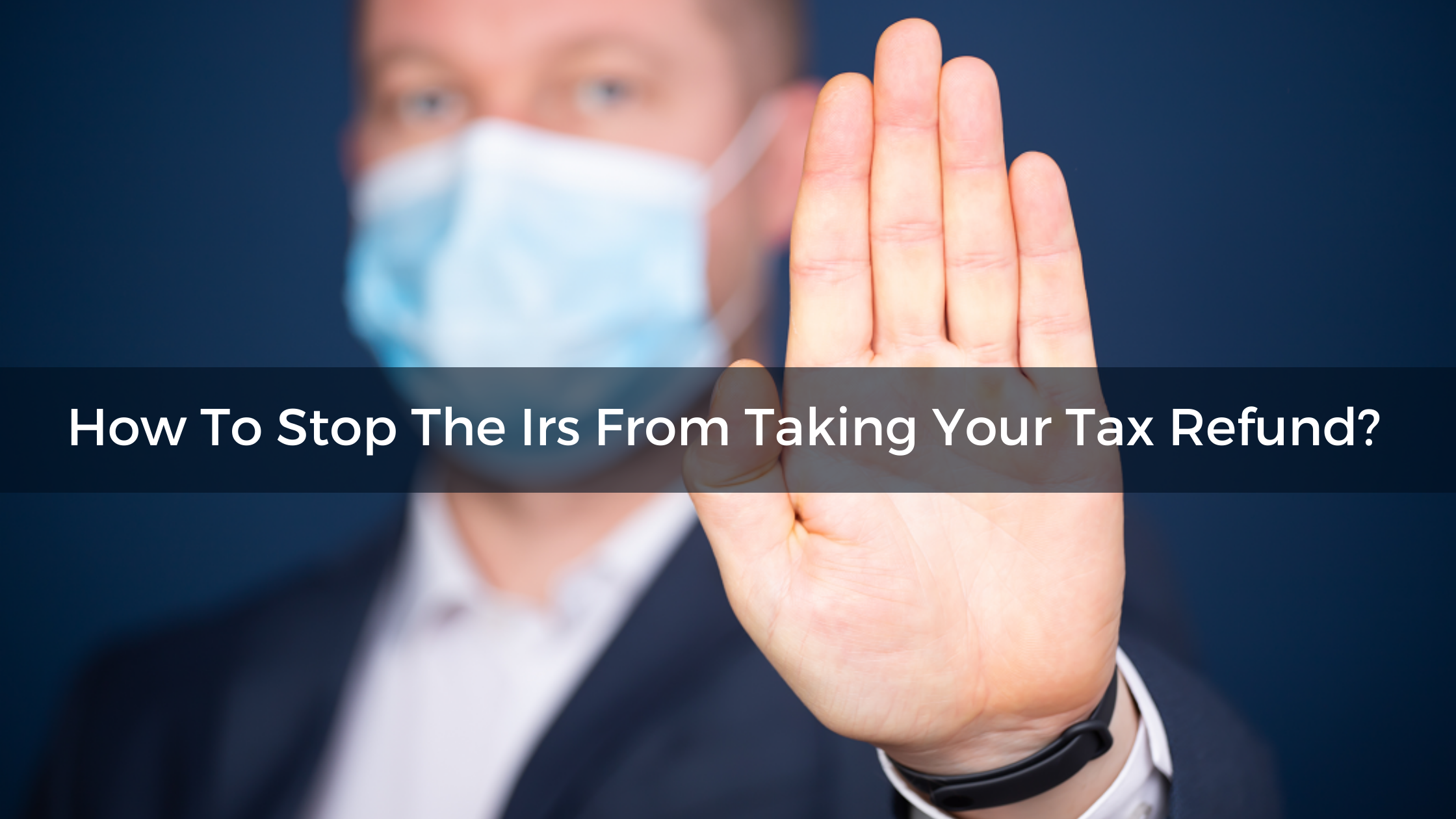 how-to-stop-the-irs-from-taking-your-tax-refund
