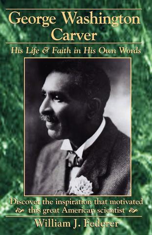 George Washington Carver - His Life & Faith in His Own Words